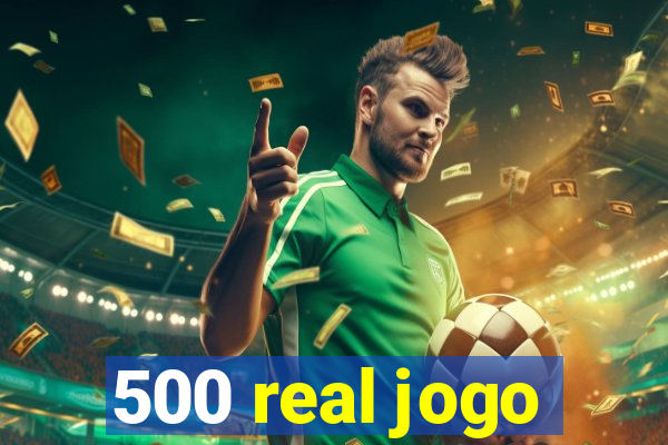 500 real jogo